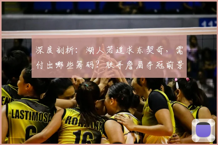 深度剖析：湖人若追求东契奇，需付出哪些筹码？联手詹眉夺冠前景几何
