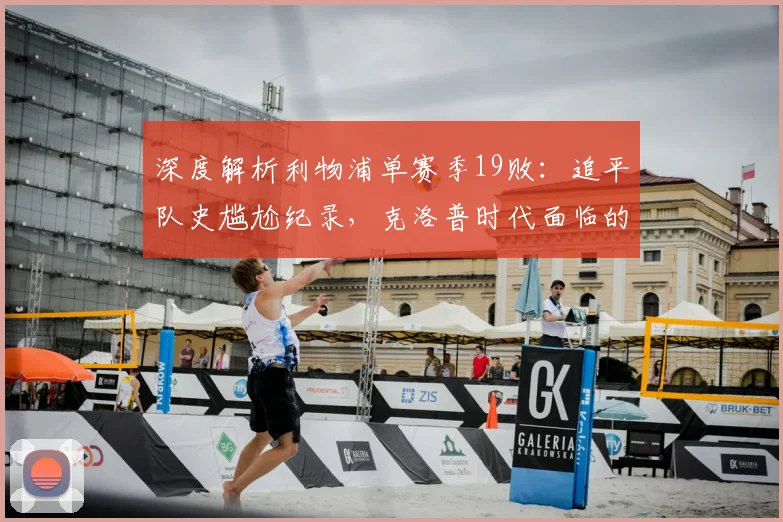 深度解析利物浦单赛季19败：追平队史尴尬纪录，克洛普时代面临的最大挑战与破局之道